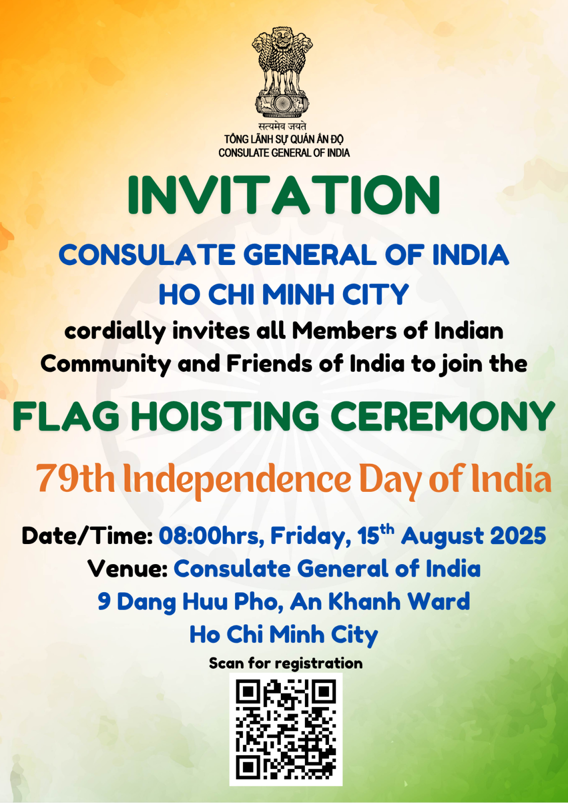 On the occasion of 79th Independence Day of India, the Consulate General of India in Ho Chi Minh City cordially invites all Indian Nationals, Persons of Indian Origin, Overseas Citizens of India and Indophiles and Friends of India to the Flag Hoisting Ceremony