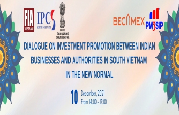 Virtual and Physical Dialogue on 'Investment Promotion between Indian Businesses and Authorities in South Vietnam in the New Normal' (10th December, 2021)